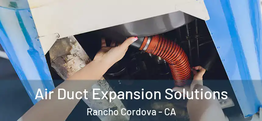 Air Duct Expansion Solutions Rancho Cordova - CA