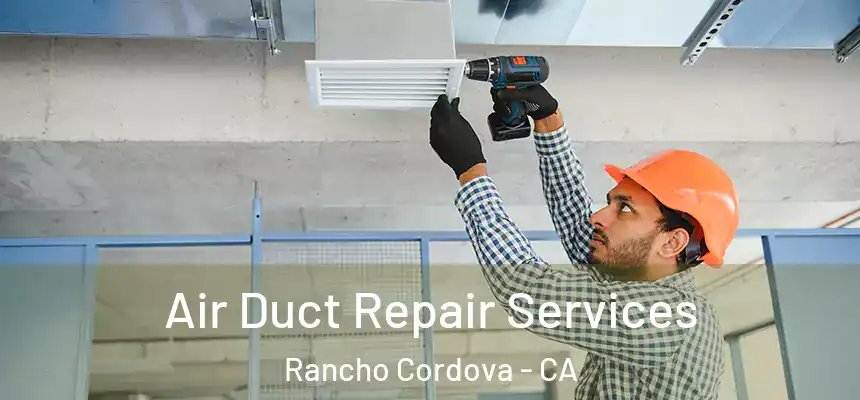 Air Duct Repair Services Rancho Cordova - CA