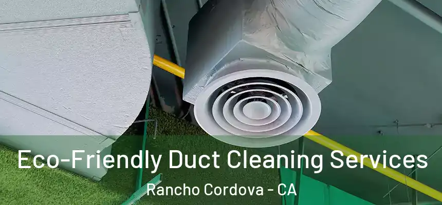  Eco-Friendly Duct Cleaning Services Rancho Cordova - CA