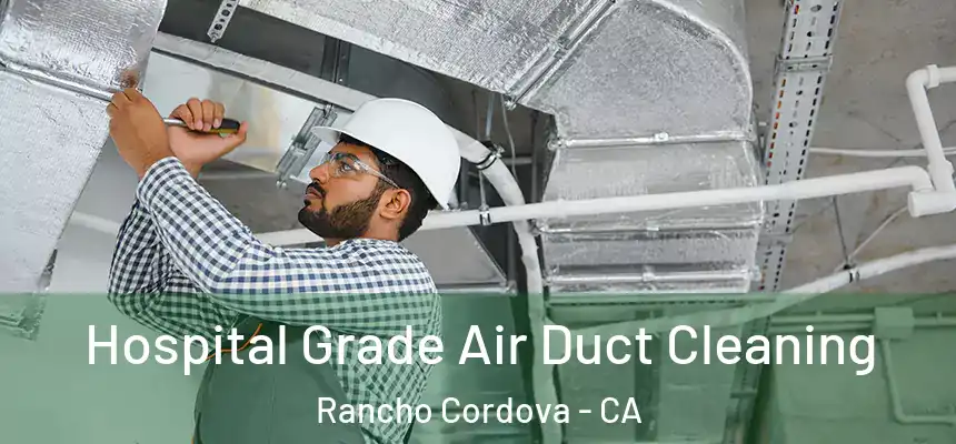 Hospital Grade Air Duct Cleaning Rancho Cordova - CA