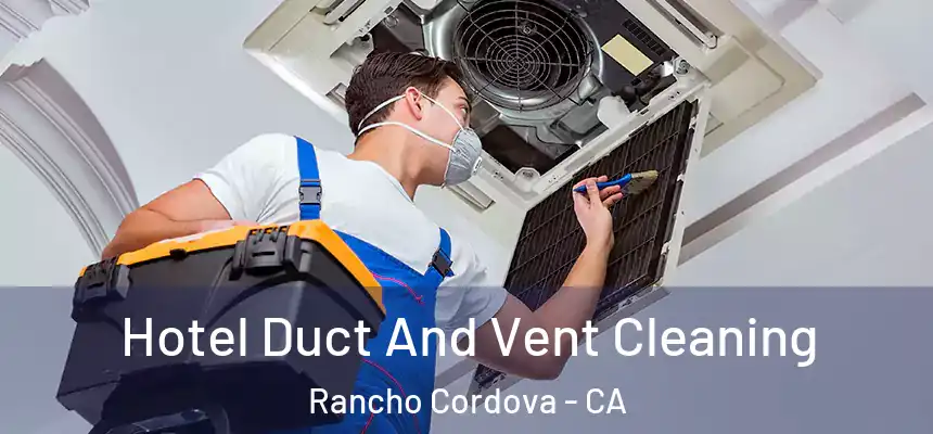 Hotel Duct And Vent Cleaning Rancho Cordova - CA