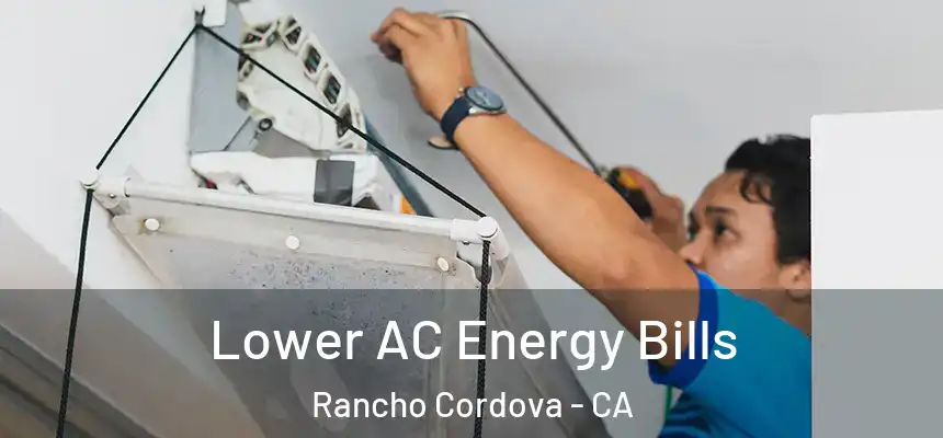 Lower AC Energy Bills Rancho Cordova - CA
