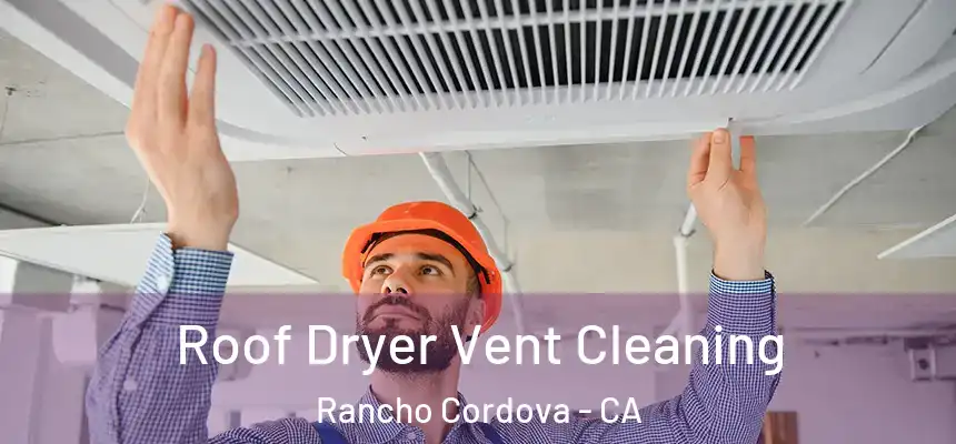 Roof Dryer Vent Cleaning Rancho Cordova - CA