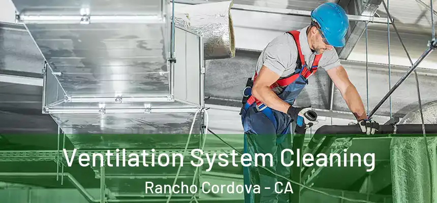  Ventilation System Cleaning Rancho Cordova - CA